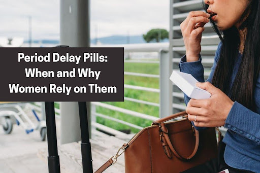 Period Delay Pills: When and Why Women Rely on Them